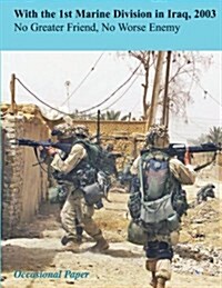 With the 1st Marine Division in Iraq, 2003: No Greater Friend, No Worse Enemy (Paperback)