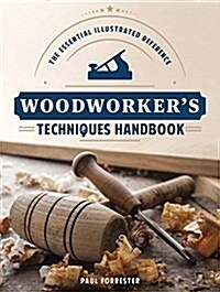 Woodworkers Techniques Handbook: The Essential Illustrated Reference (Paperback)