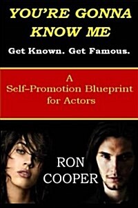 Youre Gonna Know Me: A Self-Promotion Blueprint for Actors (Paperback)