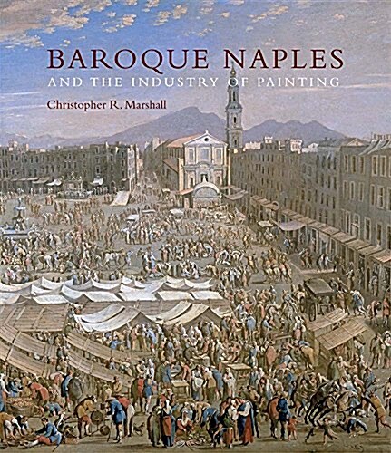 Baroque Naples and the Industry of Painting: The World in the Workbench (Hardcover)