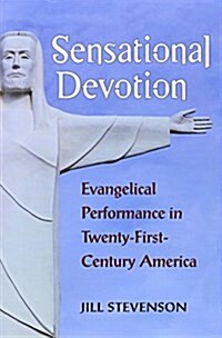 Sensational Devotion: Evangelical Performance in Twenty-First-Century America (Paperback)