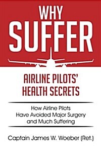 Why Suffer: Airline Pilots Health Secrets (Paperback)