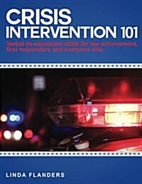 Crisis Intervention 101: De-escalation Steps for Law Enforcement, First Responders and Everyone Else (Paperback)