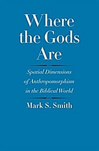 Where the Gods Are: Spatial Dimensions of Anthropomorphism in the Biblical World (Hardcover)