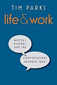 Life and Work: Writers, Readers, and the Conversations Between Them (Hardcover)