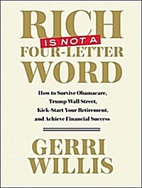 Rich Is Not a Four-Letter Word: How to Survive Obamacare, Trump Wall Street, Kick-Start Your Retirement, and Achieve Financial Success (Audio CD)