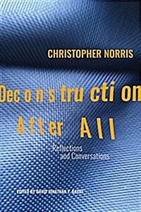 Deconstruction After All : Reflections and Conversations by Christopher Norris (Paperback)