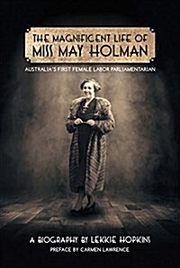 The Magnificent Life of Miss May Holman Australias First Female Labor Parliamentarian (Paperback)