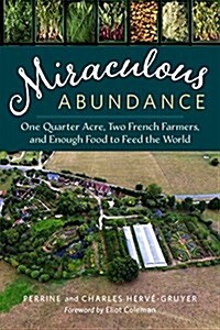 Miraculous Abundance: One Quarter Acre, Two French Farmers, and Enough Food to Feed the World (Paperback)