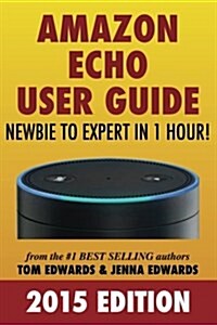 Amazon Echo User Guide: Newbie to Expert in 1 Hour! (Paperback)