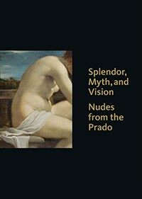 Splendor, myth, and vision : nudes from the Prado 