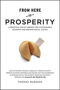 From Here to Prosperity : An Agenda for Progressive Prosperity Based on an Inequality-Busting Strategy of Income for Me, Wealth for We (Paperback)