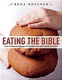 Eating the Bible: Over 50 Delicious Recipes to Feed Your Body and Nourish Your Soul (Paperback)