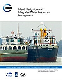 Inland Navigation and Integrated Water Resources Management: Dialogue for Sustainable Management of Trans-Boundary Water Regimes in South Asia (an Iuc (Paperback)