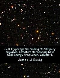 6-D Hyperspatial Sailing on Slippery Squares. Effective Harnessing of a Real Energy Free Lunch. Volume 1. (Paperback)