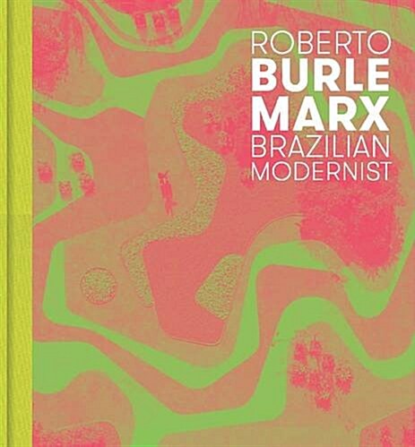 Roberto Burle Marx: Brazilian Modernist (Hardcover)