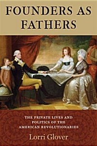 Founders as Fathers: The Private Lives and Politics of the American Revolutionaries (Paperback)