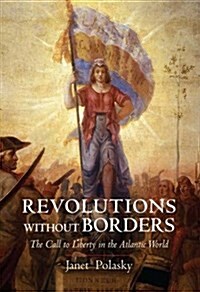 Revolutions Without Borders: The Call to Liberty in the Atlantic World (Paperback)