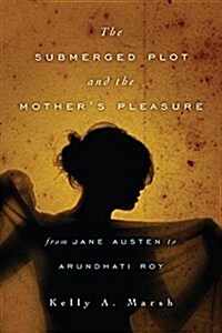 The Submerged Plot and the Mothers Pleasure from Jane Austen to Arundhati Roy (Hardcover)