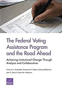 The Federal Voting Assistance Program and the Road Ahead: Achieving Institutional Change Through Analysis and Collaboration (Paperback)