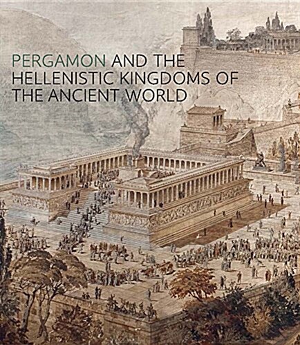Pergamon and the Hellenistic Kingdoms of the Ancient World (Hardcover)