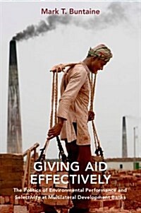 Giving Aid Effectively: The Politics of Environmental Performance and Selectivity at Multilateral Development Banks (Hardcover)