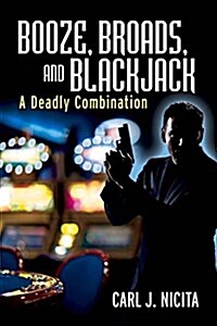 Booze, Broads, and Blackjack: A Deadly Combination (Paperback)
