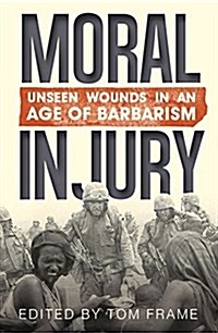 Moral Injury: Unseen Wounds in an Age of Barbarism (Paperback)