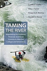 Taming the River: Negotiating the Academic, Financial, and Social Currents in Selective Colleges and Universities (Paperback)
