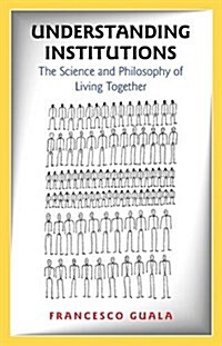 Understanding Institutions: The Science and Philosophy of Living Together (Hardcover)