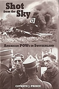 Shot from the Sky: American POWs in Switzerland (Paperback)