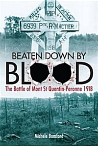 Beaten Down by Blood: The Battle of Mont St Quentin-Paeronne 1918 (Paperback)