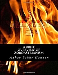 A Brief Overview of Zoroastrianism (Paperback)