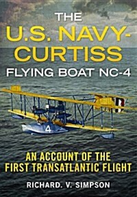 The U.S. Navy-Curtiss Flying Boat NC-4: An Account of the First Transatlantic Flight (Paperback)