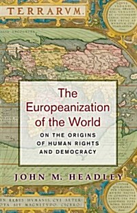 The Europeanization of the World: On the Origins of Human Rights and Democracy (Paperback)