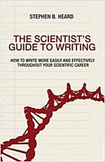 The Scientist's Guide to Writing: How to Write More Easily and Effectively Throughout Your Scientific Career (Paperback)