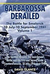 Barbarossa Derailed: the Battle for Smolensk 10 July-10 September 1941 : Volume 1: the German Advance, the Encirclement Battle and the First and Secon (Paperback)