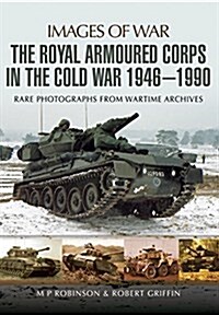 Royal Armoured Corps in Cold War 1946 - 1990 (Paperback)