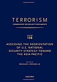 Terrorism: Commentary on Security Documents Volume 136: Assessing the Reorientation of U.S. National Security Strategy Toward the Asia-Pacific (Hardcover)