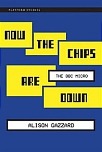 Now the Chips Are Down: The BBC Micro (Hardcover)