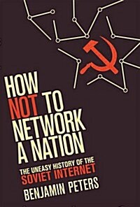 How Not to Network a Nation: The Uneasy History of the Soviet Internet (Hardcover)