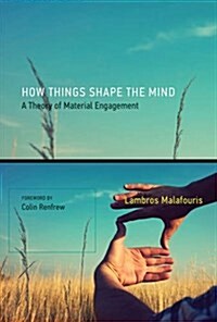 How Things Shape the Mind: A Theory of Material Engagement (Paperback)