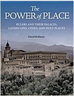 The Power of Place: Rulers and Their Palaces, Landscapes, Cities, and Holy Places (Hardcover)