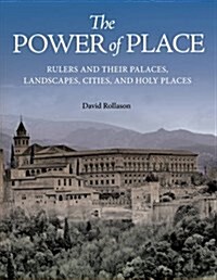 The Power of Place: Rulers and Their Palaces, Landscapes, Cities, and Holy Places (Hardcover)