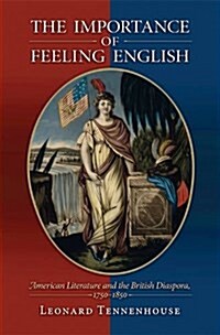 The Importance of Feeling English: American Literature and the British Diaspora, 1750-1850 (Paperback)