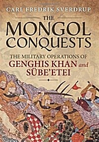 The Mongol Conquests : The Military Operations of Genghis Khan and Subeetei (Hardcover)