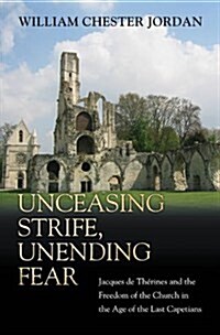Unceasing Strife, Unending Fear: Jacques de Th?ines and the Freedom of the Church in the Age of the Last Capetians (Paperback)