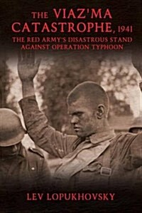 The Viazma Catastrophe, 1941 : The Red Armys Disastrous Stand Against Operation Typhoon (Paperback)