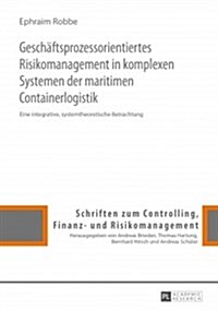 Geschaeftsprozessorientiertes Risikomanagement in Komplexen Systemen Der Maritimen Containerlogistik: Eine Integrative, Systemtheoretische Betrachtung (Hardcover)