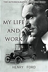 My Life and Work: The Autobiography of Henry Ford (Paperback)
